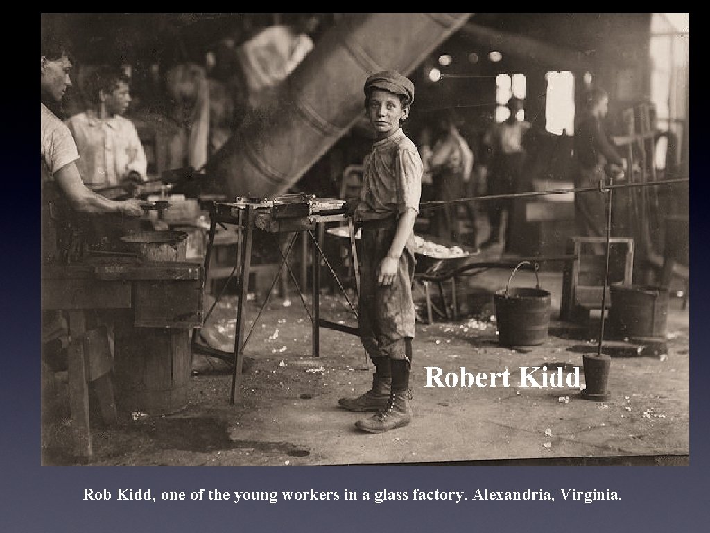 Robert Kidd Rob Kidd, one of the young workers in a glass factory. Alexandria,