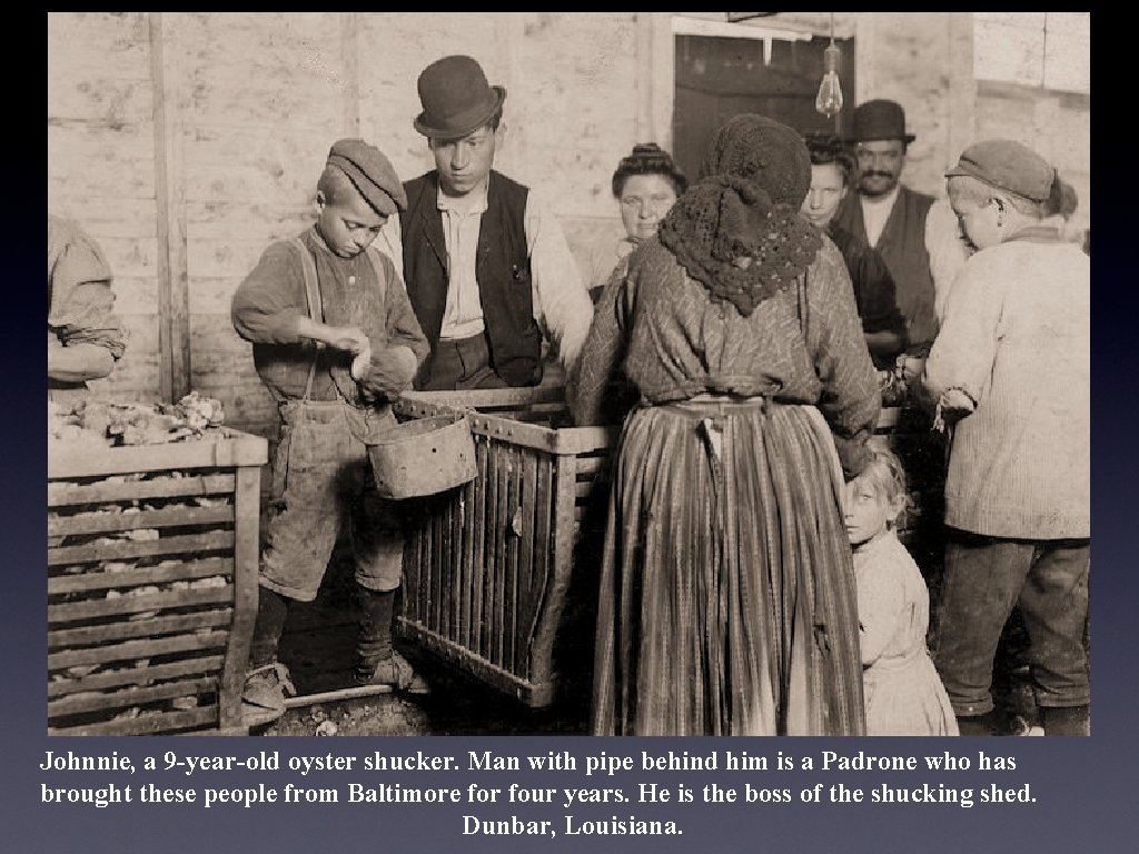 Johnnie, a 9 -year-old oyster shucker. Man with pipe behind him is a Padrone