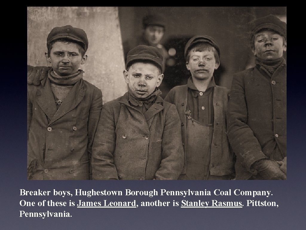 Breaker boys, Hughestown Borough Pennsylvania Coal Company. One of these is James Leonard, another