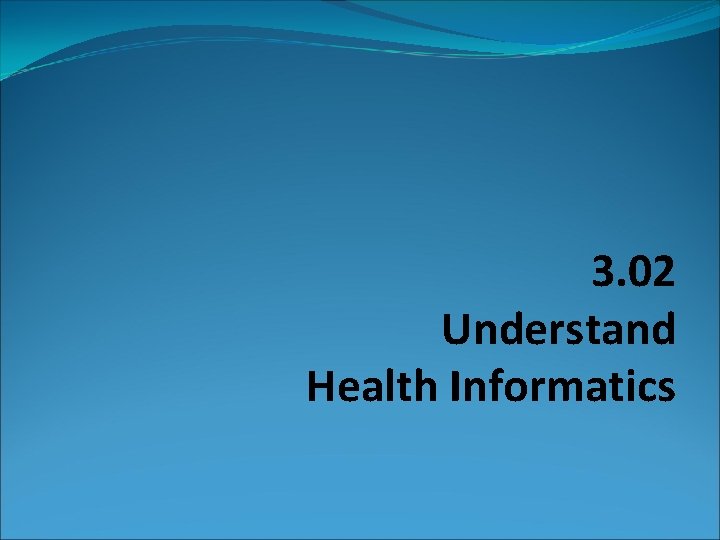 3. 02 Understand Health Informatics 