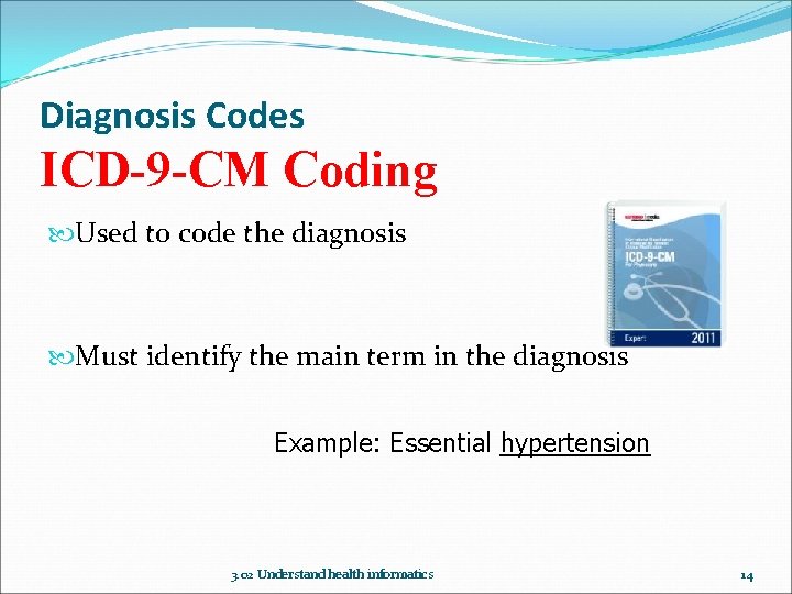 Diagnosis Codes ICD-9 -CM Coding Used to code the diagnosis Must identify the main