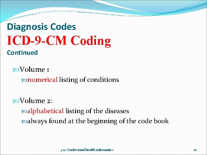 Diagnosis Codes ICD-9 -CM Coding Continued Volume 1 numerical listing of conditions Volume 2: