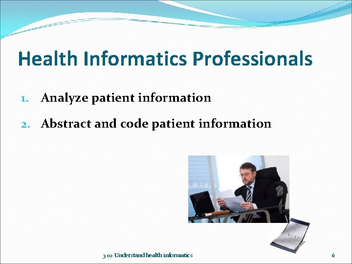 Health Informatics Professionals 1. Analyze patient information 2. Abstract and code patient information 3.