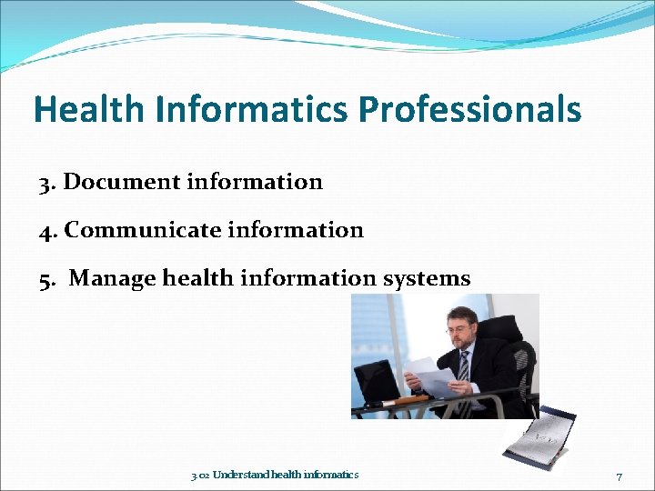 Health Informatics Professionals 3. Document information 4. Communicate information 5. Manage health information systems