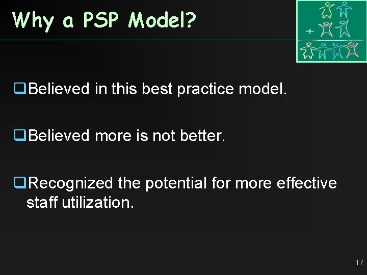 Why a PSP Model? q. Believed in this best practice model. q. Believed more