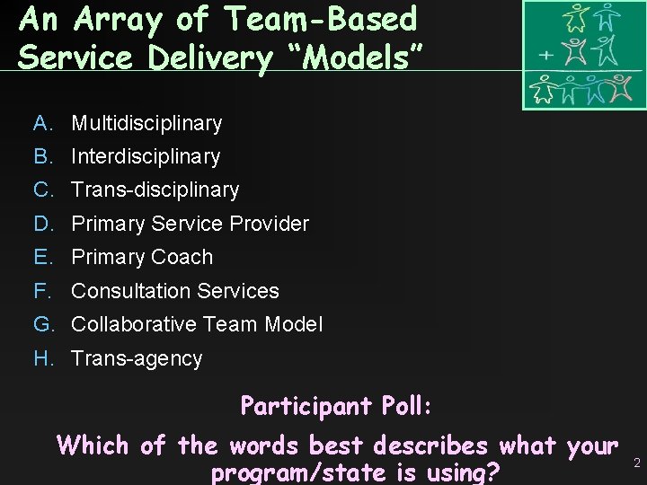 An Array of Team-Based Service Delivery “Models” A. Multidisciplinary B. Interdisciplinary C. Trans-disciplinary D.