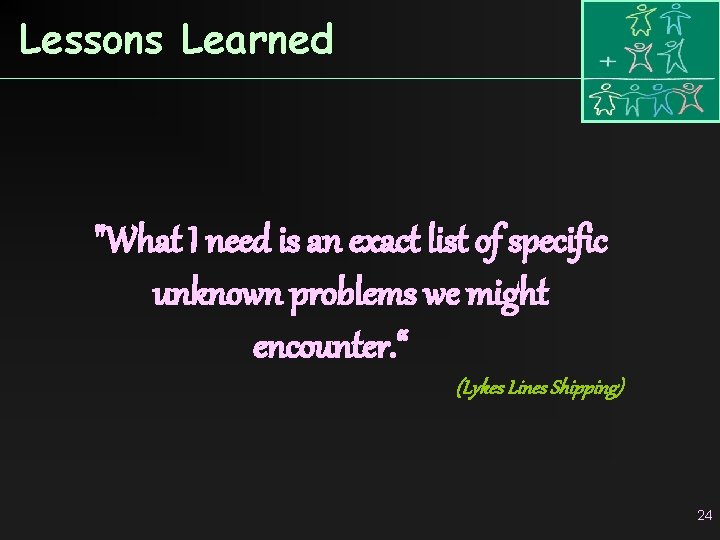 Lessons Learned "What I need is an exact list of specific unknown problems we