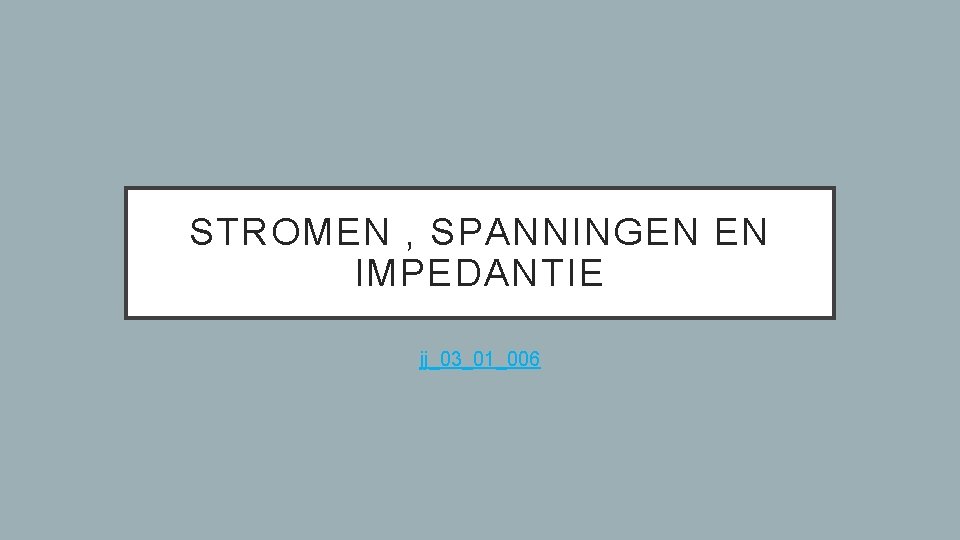 STROMEN , SPANNINGEN EN IMPEDANTIE jj_03_01_006 