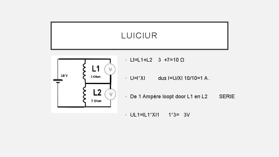 LUICIUR • Lt=L 1+L 2 3 +7=10 Ω • U=I*Xl dus I=U/Xl 10/10=1 A.