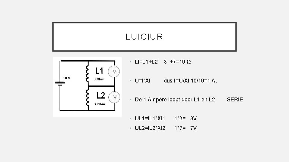 LUICIUR • Lt=L 1+L 2 3 +7=10 Ω • U=I*Xl dus I=U/Xl 10/10=1 A.