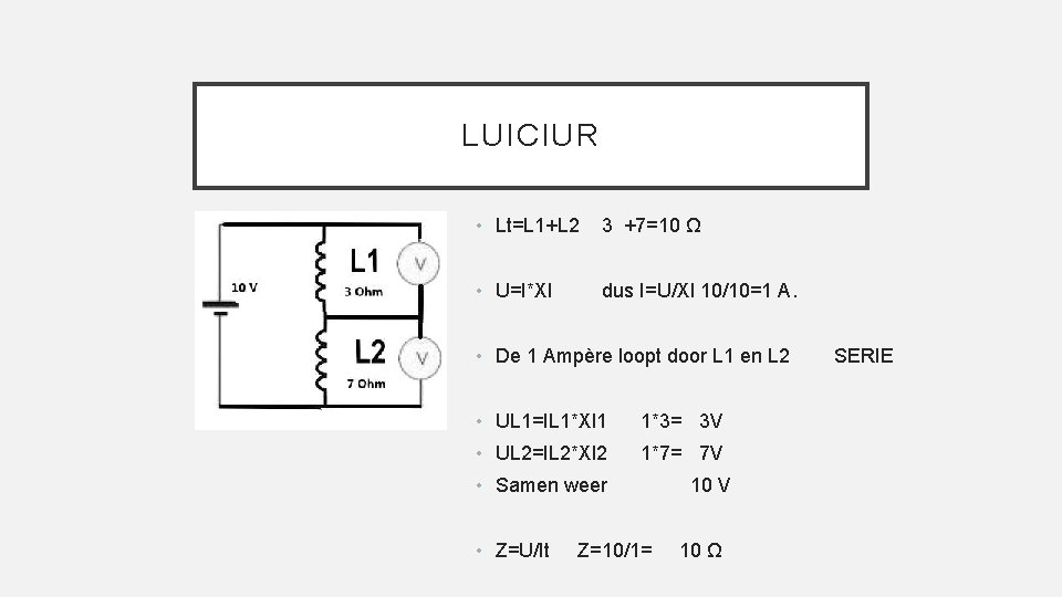 LUICIUR • Lt=L 1+L 2 3 +7=10 Ω • U=I*Xl dus I=U/Xl 10/10=1 A.