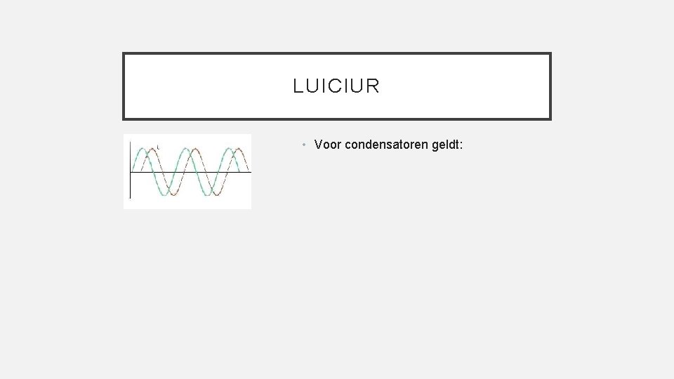 LUICIUR • Voor condensatoren geldt: LUICIUR • Voor condensatoren geldt: