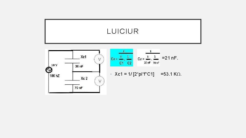 LUICIUR • =21 n. F. • Xc 1 = 1/ [2*pi*f*C 1] =53. 1