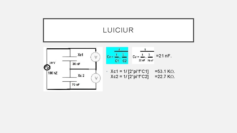 LUICIUR • =21 n. F. • Xc 1 = 1/ [2*pi*f*C 1] Xc 2