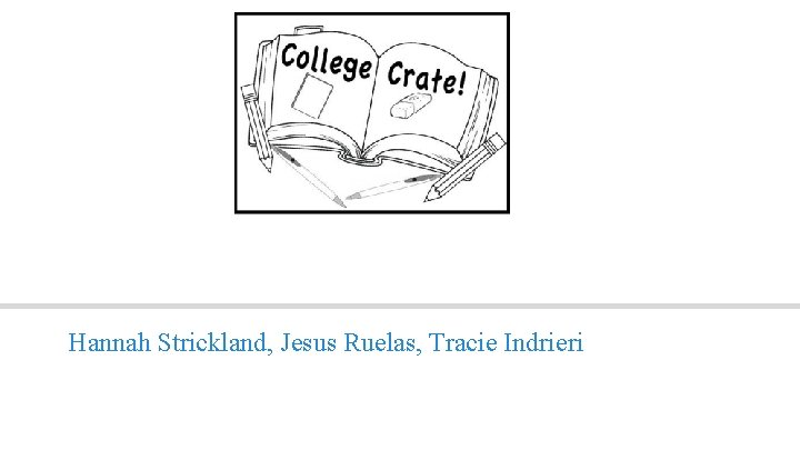 College Crate Hannah Strickland, Jesus Ruelas, Tracie Indrieri 