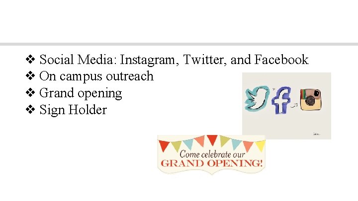 Customer Outreach ❖ Social Media: Instagram, Twitter, and Facebook ❖ On campus outreach ❖