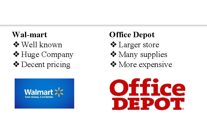 Competitors Wal-mart ❖ Well known ❖ Huge Company ❖ Decent pricing Office Depot ❖