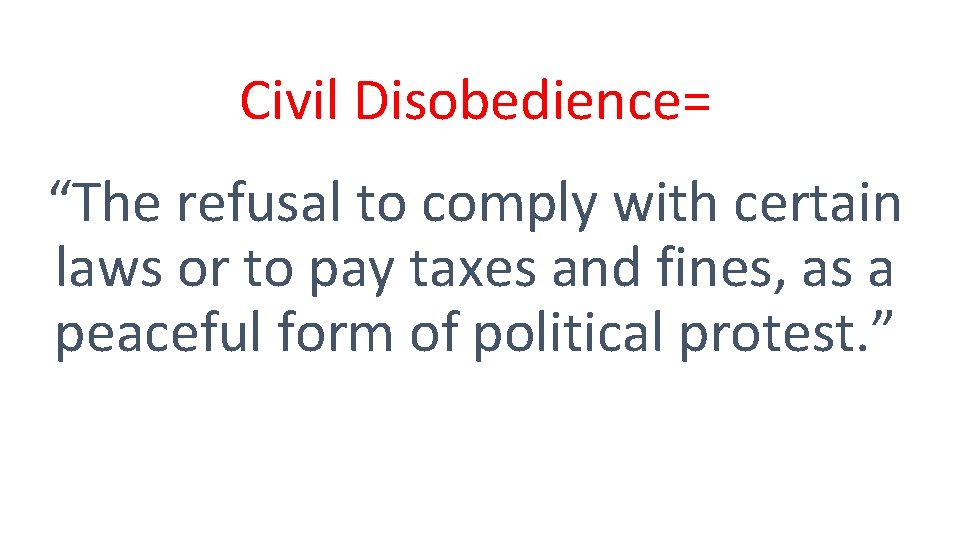 Civil Disobedience= “The refusal to comply with certain laws or to pay taxes and Civil Disobedience= “The refusal to comply with certain laws or to pay taxes and