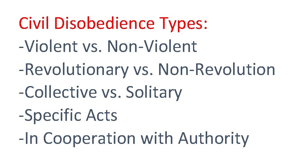 Civil Disobedience Types: -Violent vs. Non-Violent -Revolutionary vs. Non-Revolution -Collective vs. Solitary -Specific Acts Civil Disobedience Types: -Violent vs. Non-Violent -Revolutionary vs. Non-Revolution -Collective vs. Solitary -Specific Acts