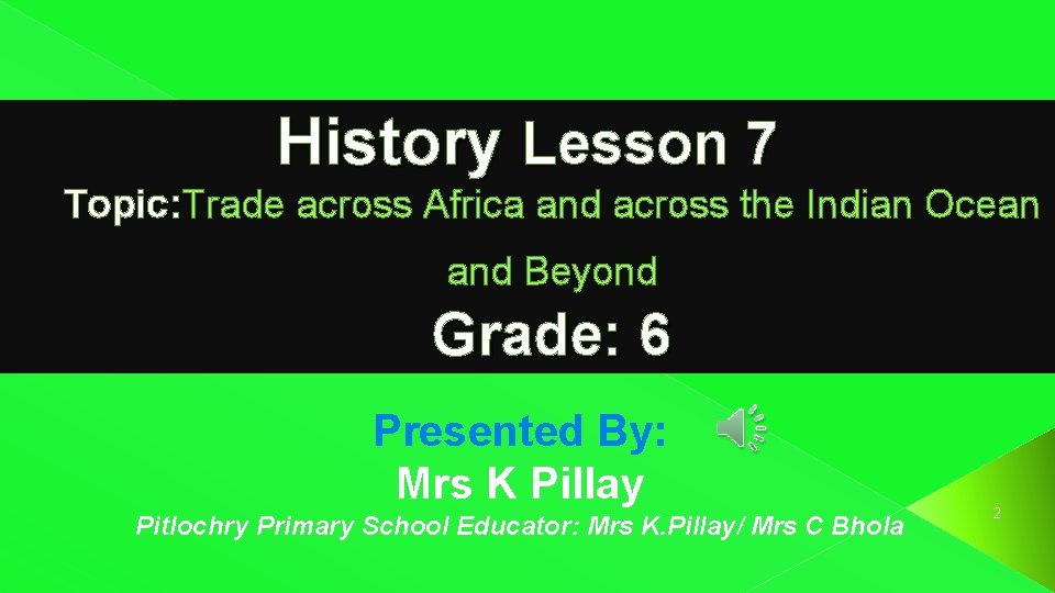 History Lesson 7 Topic: Trade across Africa and across the Indian Ocean Topic: and