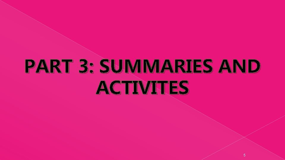 PART 3: SUMMARIES AND ACTIVITES 5 