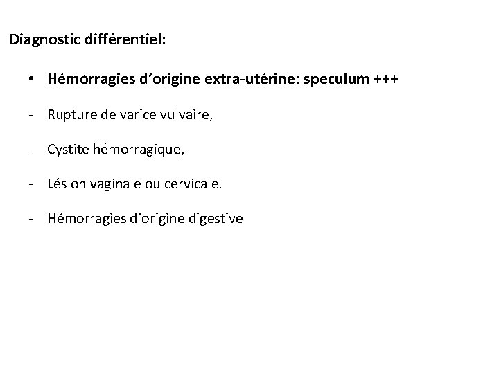 Diagnostic différentiel: • Hémorragies d’origine extra-utérine: speculum +++ - Rupture de varice vulvaire, -