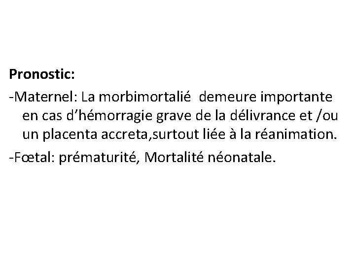 Pronostic: -Maternel: La morbimortalié demeure importante en cas d’hémorragie grave de la délivrance et