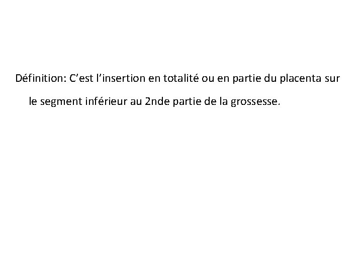 Définition: C’est l’insertion en totalité ou en partie du placenta sur le segment inférieur
