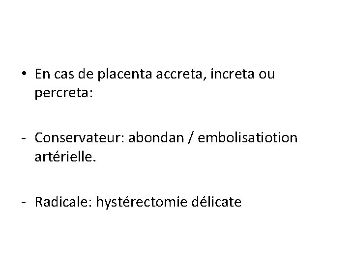  • En cas de placenta accreta, increta ou percreta: - Conservateur: abondan /