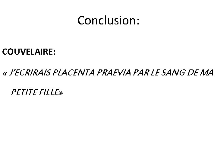 Conclusion: COUVELAIRE: « J’ECRIRAIS PLACENTA PRAEVIA PAR LE SANG DE MA PETITE FILLE» 