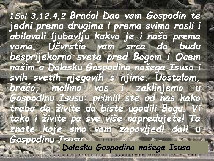 1 Sol 3, 12. 4, 2 Braćo! Dao vam Gospodin te jedni prema drugima