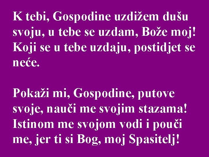 K tebi, Gospodine uzdižem dušu svoju, u tebe se uzdam, Bože moj! Koji se