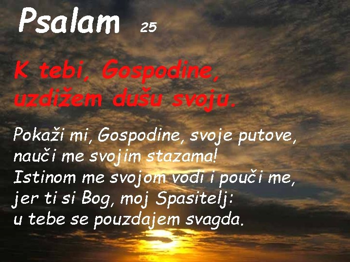 Psalam 25 K tebi, Gospodine, uzdižem dušu svoju. Pokaži mi, Gospodine, svoje putove, nauči