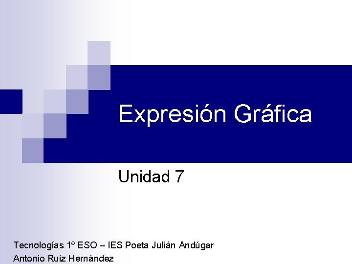 Expresión Gráfica Unidad 7 Tecnologías 1º ESO – IES Poeta Julián Andúgar Antonio Ruiz