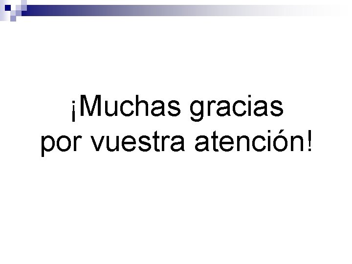 ¡Muchas gracias por vuestra atención! 