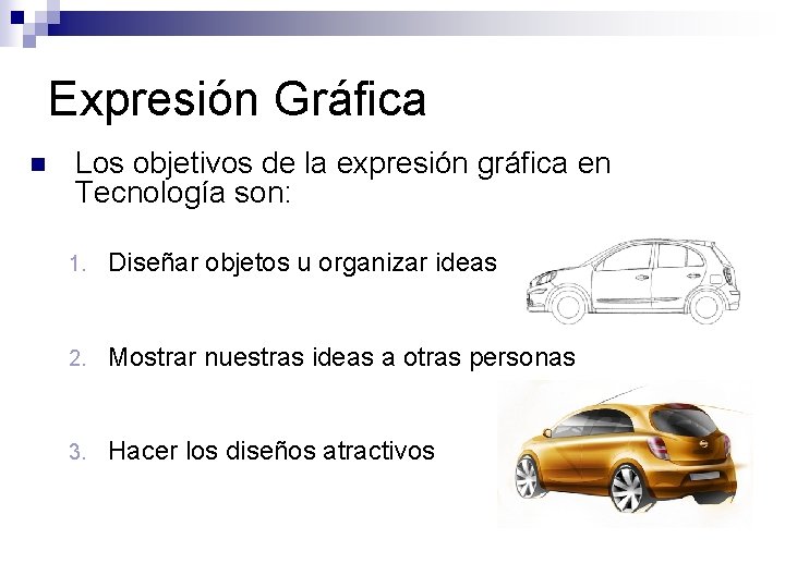 Expresión Gráfica n Los objetivos de la expresión gráfica en Tecnología son: 1. Diseñar