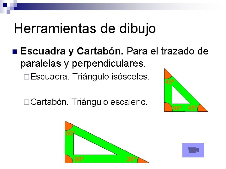 Herramientas de dibujo n Escuadra y Cartabón. Para el trazado de paralelas y perpendiculares.