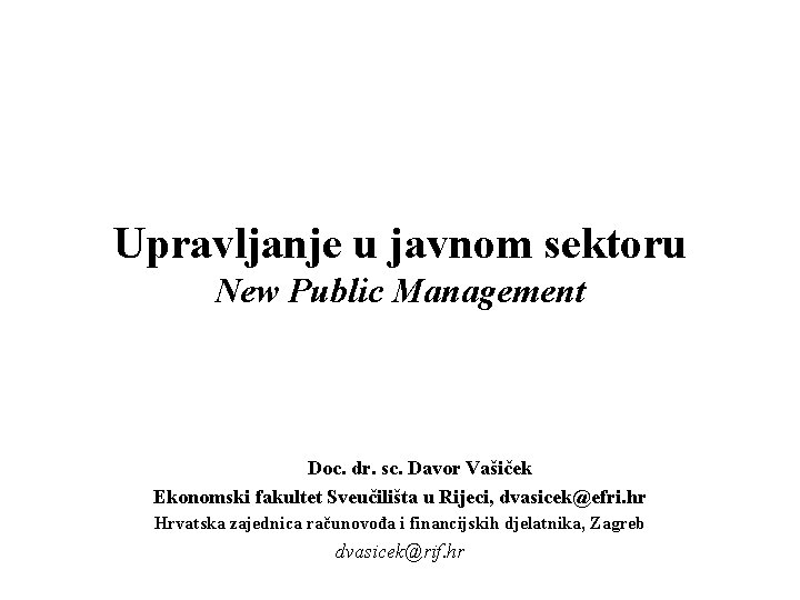 Upravljanje u javnom sektoru New Public Management Doc. dr. sc. Davor Vašiček Ekonomski fakultet