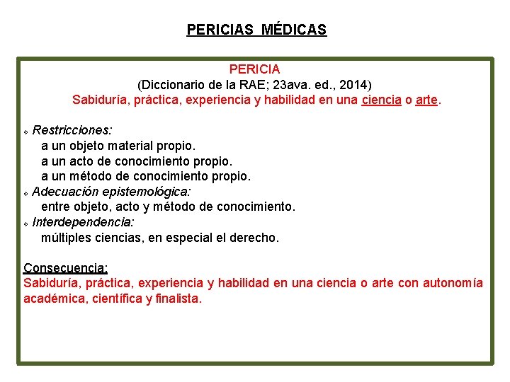 PERICIAS MÉDICAS PERICIA (Diccionario de la RAE; 23 ava. ed. , 2014) Sabiduría, práctica,