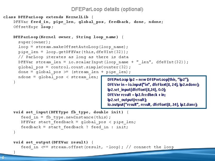 DFEPar. Loop details (optional) class DFEPar. Loop extends Kernel. Lib { DFEVar feed_in, pipe_len,