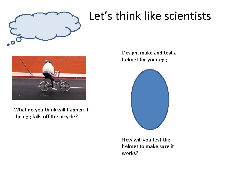 Let’s think like scientists Design, make and test a helmet for your egg. What