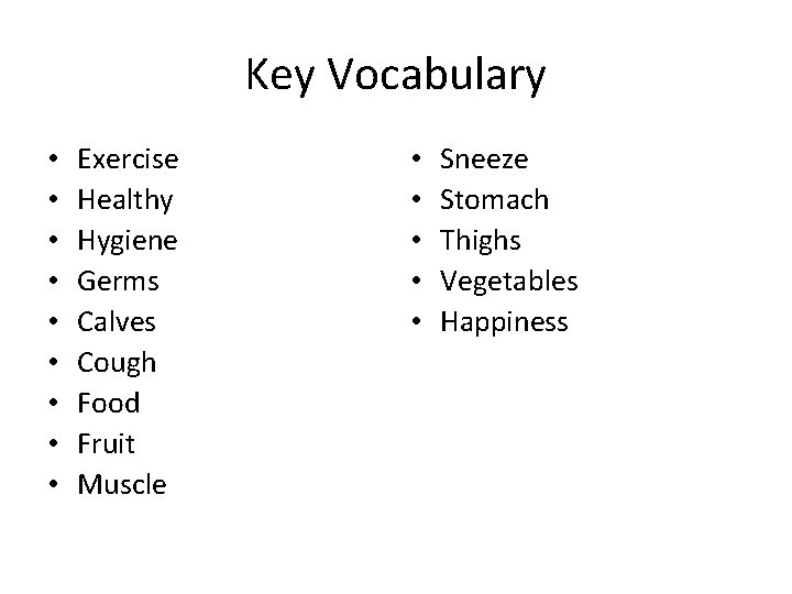 Key Vocabulary • • • Exercise Healthy Hygiene Germs Calves Cough Food Fruit Muscle