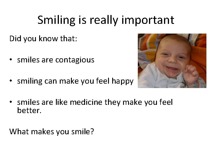 Smiling is really important Did you know that: • smiles are contagious • smiling