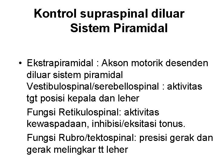 Kontrol supraspinal diluar Sistem Piramidal • Ekstrapiramidal : Akson motorik desenden diluar sistem piramidal Kontrol supraspinal diluar Sistem Piramidal • Ekstrapiramidal : Akson motorik desenden diluar sistem piramidal