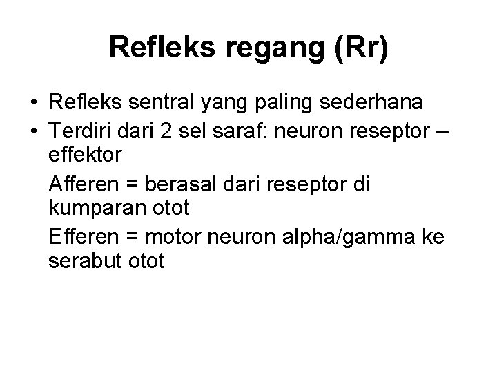 Refleks regang (Rr) • Refleks sentral yang paling sederhana • Terdiri dari 2 sel Refleks regang (Rr) • Refleks sentral yang paling sederhana • Terdiri dari 2 sel