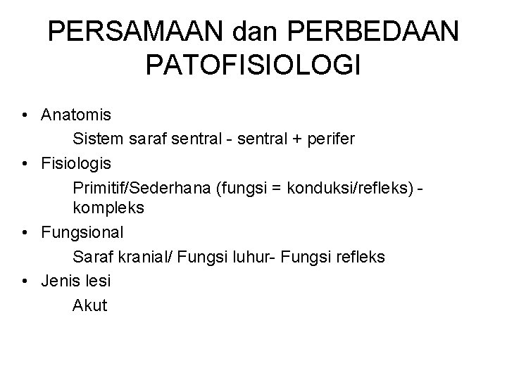 PERSAMAAN dan PERBEDAAN PATOFISIOLOGI • Anatomis Sistem saraf sentral - sentral + perifer • PERSAMAAN dan PERBEDAAN PATOFISIOLOGI • Anatomis Sistem saraf sentral - sentral + perifer •