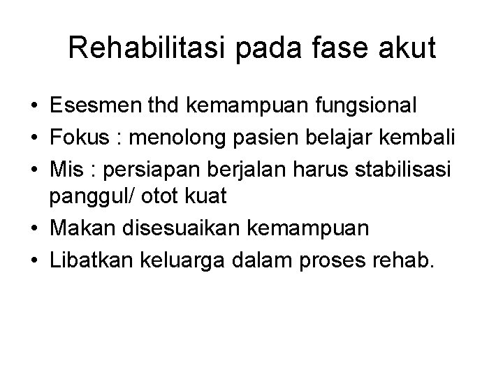Rehabilitasi pada fase akut • Esesmen thd kemampuan fungsional • Fokus : menolong pasien Rehabilitasi pada fase akut • Esesmen thd kemampuan fungsional • Fokus : menolong pasien