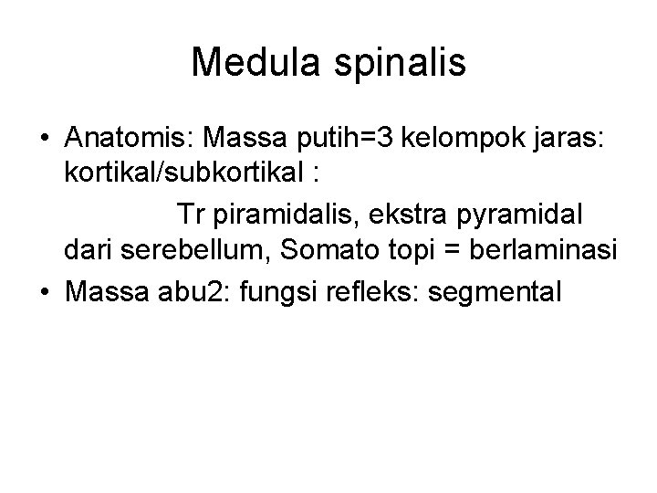 Medula spinalis • Anatomis: Massa putih=3 kelompok jaras: kortikal/subkortikal : Tr piramidalis, ekstra pyramidal Medula spinalis • Anatomis: Massa putih=3 kelompok jaras: kortikal/subkortikal : Tr piramidalis, ekstra pyramidal