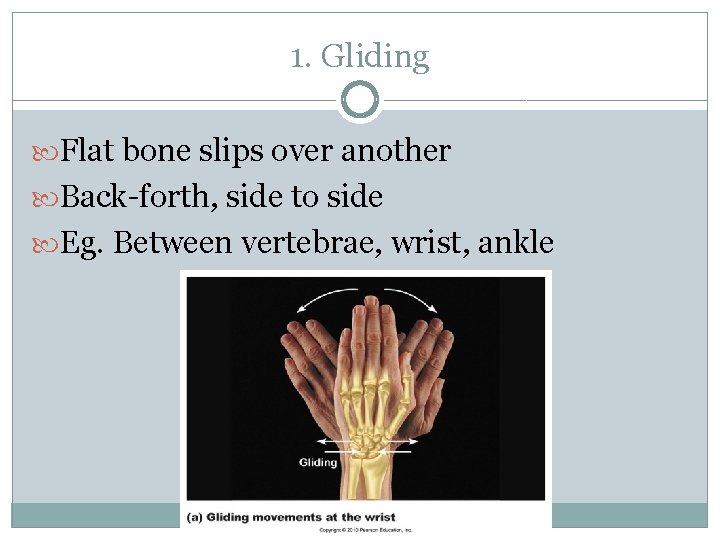 1. Gliding Flat bone slips over another Back-forth, side to side Eg. Between vertebrae,