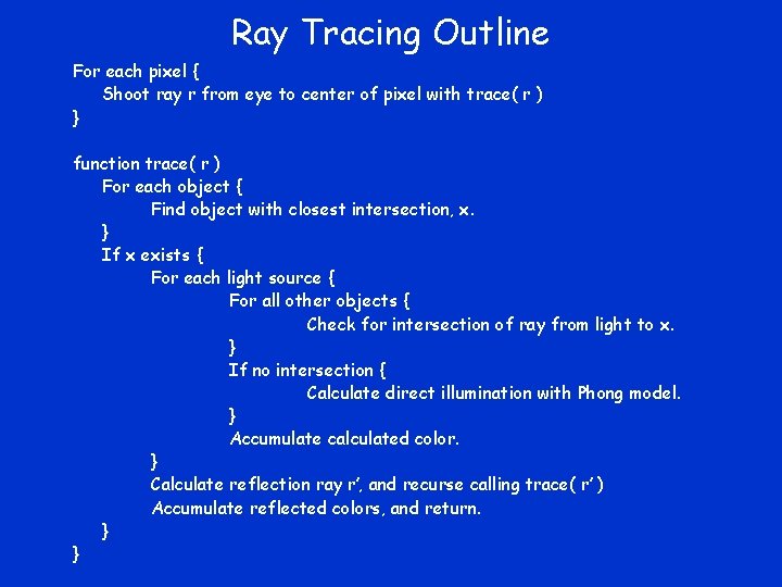 Ray Tracing Outline For each pixel { Shoot ray r from eye to center